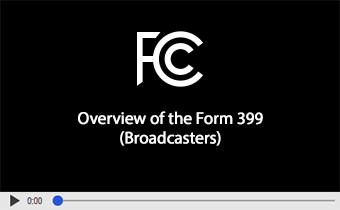 Click to play video: Overview of the Form 399 (Broadcasters)